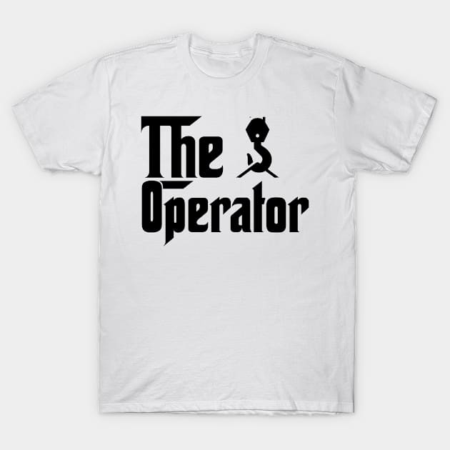 The Operator job gifts for father mother T-Shirt by SerenityByAlex